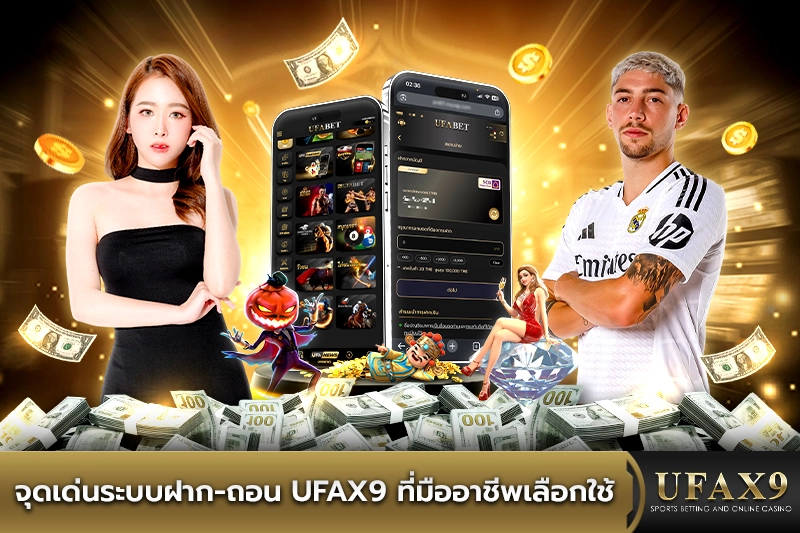 จุดเด่นระบบฝากถอน ufax9 ที่มืออาชีพเลือกใช้